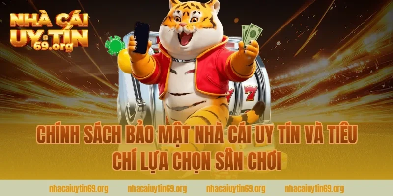 chính sách bảo mật nhà cái uy tín và tiêu chí lựa chọn sân chơi