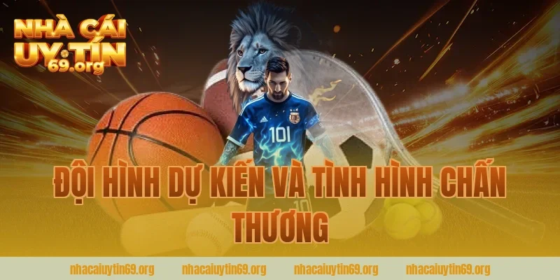 Đội Hình Dự Kiến Và Tình Hình Chấn Thương