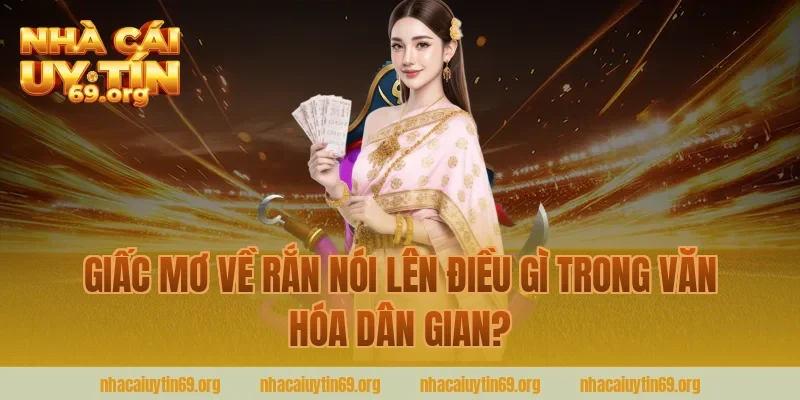 Giấc Mơ Về Rắn Nói Lên Điều Gì Trong Văn Hóa Dân Gian? Giải Đáp Từ Nhà Cái Uy Tín