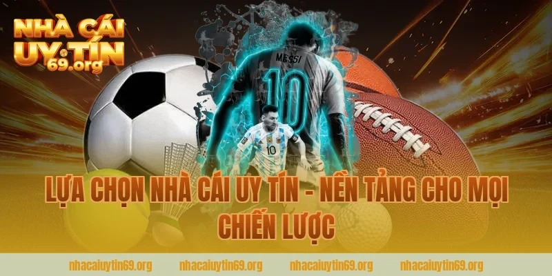 Lựa Chọn Nhà Cái Uy Tín – Nền Tảng Cho Mọi Chiến Lược