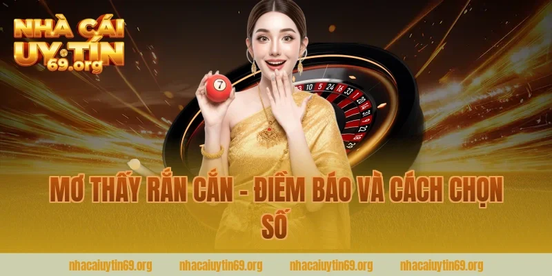 Mơ Thấy Rắn Cắn – Điềm Báo Và Cách Chọn Số