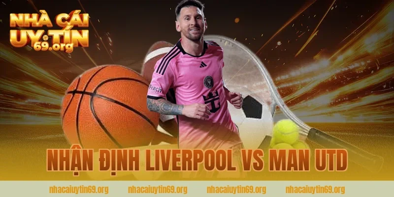 nhận định liverpool vs man utd