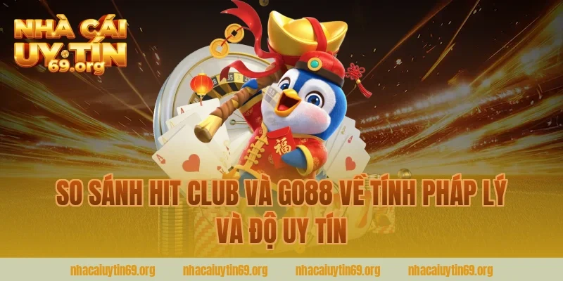 so sánh hit club và go88 về tính pháp lý và độ uy tín