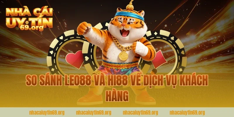 So sánh Leo88 và Hi88 về dịch vụ khách hàng