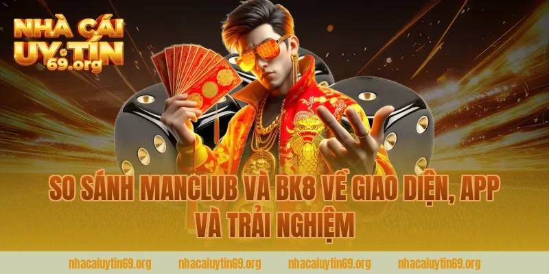 So sánh manclub và bk8 về giao diện, app và trải nghiệm