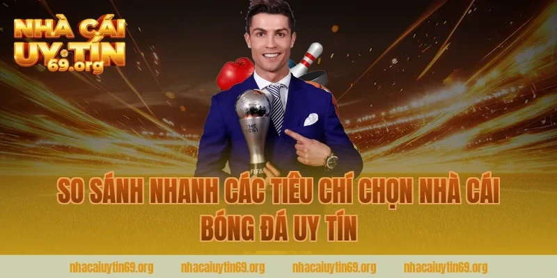 So sánh nhanh các tiêu chí chọn nhà cái bóng đá uy tín