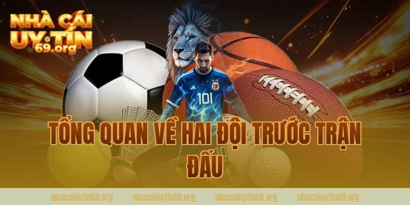 Tổng Quan Về Hai Đội Trước Trận Đấu